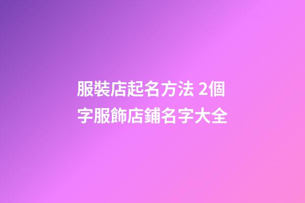 服裝店起名方法 2個字服飾店鋪名字大全-第1張-店鋪起名-玄機派
